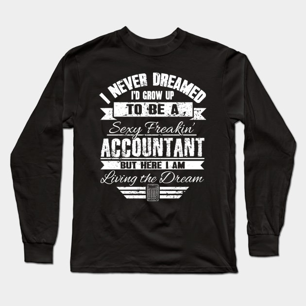 I Never Dreamed I'd Grow Up To Be A Sexy Freakin' Accountant But Here I Am Living The Dream Long Sleeve T-Shirt by captainmood